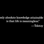 “Life is meaningless”, Leo Tolstoy, 1884